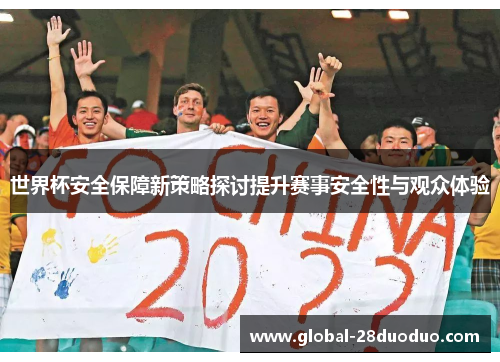 世界杯安全保障新策略探讨提升赛事安全性与观众体验
