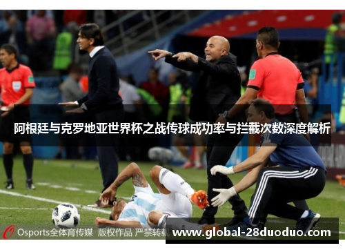 阿根廷与克罗地亚世界杯之战传球成功率与拦截次数深度解析