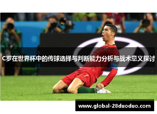 C罗在世界杯中的传球选择与判断能力分析与战术意义探讨