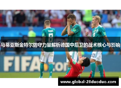 马蒂亚斯金特尔防守力量解析德国中后卫的战术核心与影响