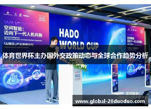 体育世界杯主办国外交政策动态与全球合作趋势分析