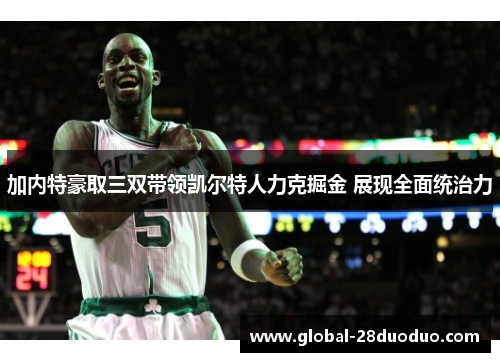 加内特豪取三双带领凯尔特人力克掘金 展现全面统治力