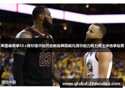 库里单赛季50+得分场次创历史新高展现超凡得分能力助力勇士冲击季后赛