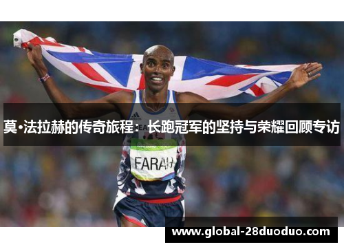 莫·法拉赫的传奇旅程：长跑冠军的坚持与荣耀回顾专访