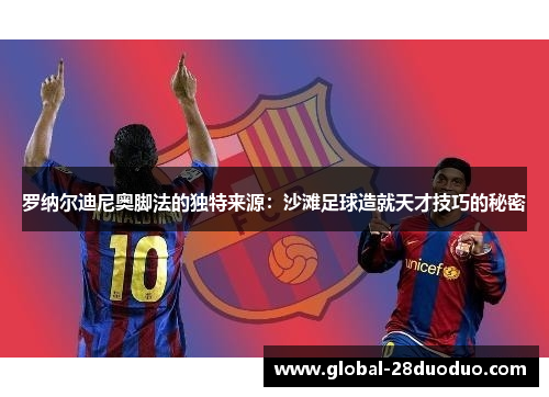 罗纳尔迪尼奥脚法的独特来源：沙滩足球造就天才技巧的秘密