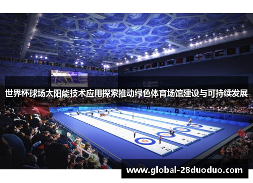 世界杯球场太阳能技术应用探索推动绿色体育场馆建设与可持续发展