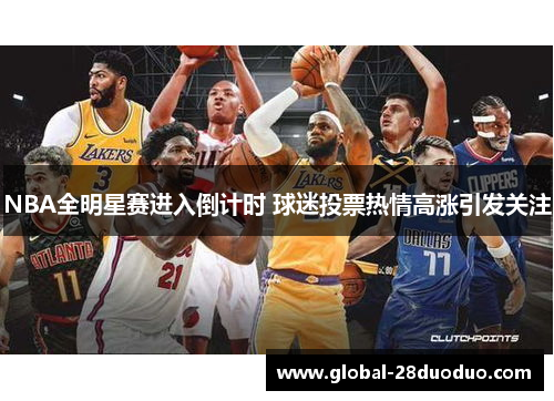 NBA全明星赛进入倒计时 球迷投票热情高涨引发关注
