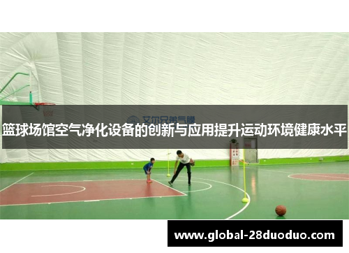 篮球场馆空气净化设备的创新与应用提升运动环境健康水平