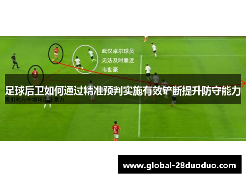 足球后卫如何通过精准预判实施有效铲断提升防守能力