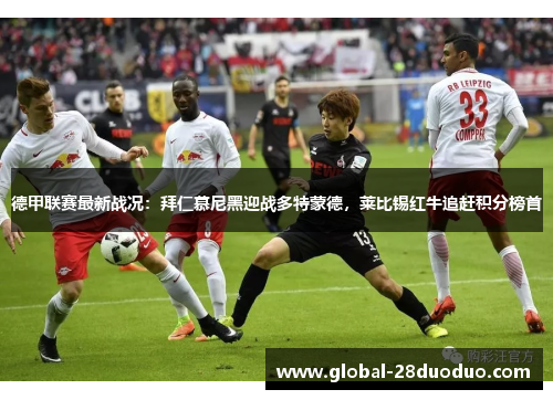 德甲联赛最新战况：拜仁慕尼黑迎战多特蒙德，莱比锡红牛追赶积分榜首