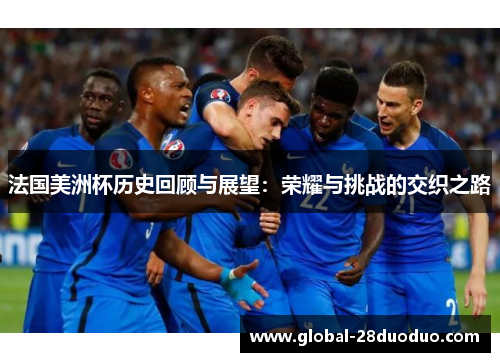 法国美洲杯历史回顾与展望：荣耀与挑战的交织之路