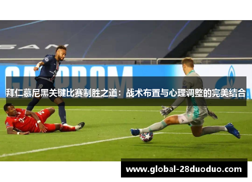 拜仁慕尼黑关键比赛制胜之道：战术布置与心理调整的完美结合