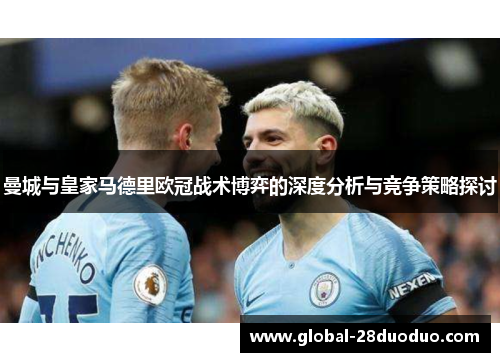 曼城与皇家马德里欧冠战术博弈的深度分析与竞争策略探讨