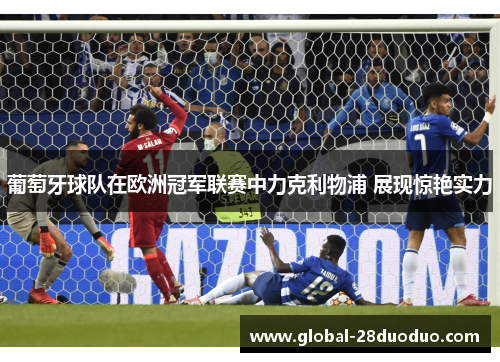 葡萄牙球队在欧洲冠军联赛中力克利物浦 展现惊艳实力