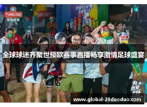 全球球迷齐聚世预欧赛事直播畅享激情足球盛宴