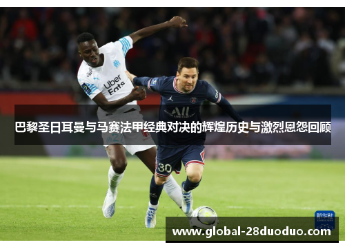 巴黎圣日耳曼与马赛法甲经典对决的辉煌历史与激烈恩怨回顾