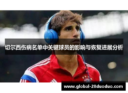 切尔西伤病名单中关键球员的影响与恢复进展分析