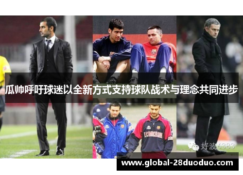 瓜帅呼吁球迷以全新方式支持球队战术与理念共同进步