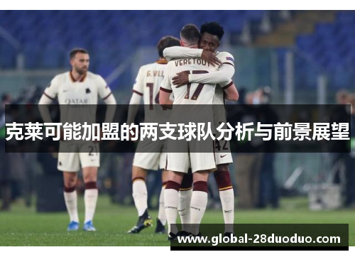 克莱可能加盟的两支球队分析与前景展望