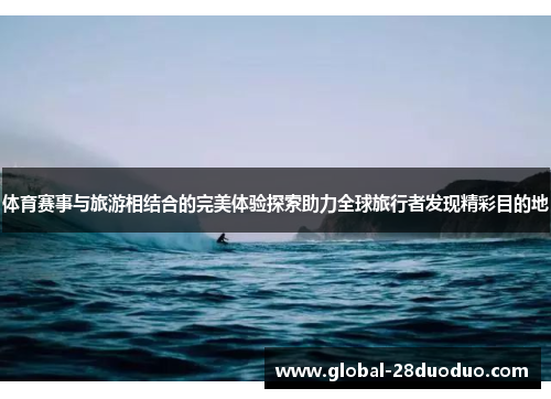 体育赛事与旅游相结合的完美体验探索助力全球旅行者发现精彩目的地