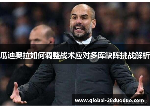 瓜迪奥拉如何调整战术应对多库缺阵挑战解析