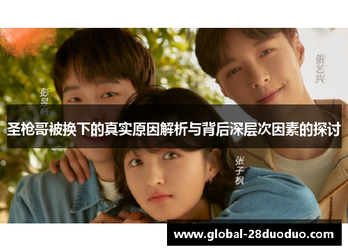 圣枪哥被换下的真实原因解析与背后深层次因素的探讨