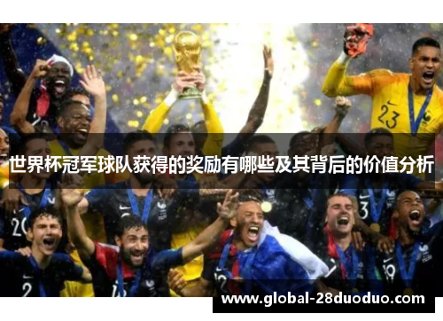 世界杯冠军球队获得的奖励有哪些及其背后的价值分析