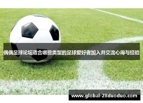 偶偶足球论坛适合哪些类型的足球爱好者加入并交流心得与经验