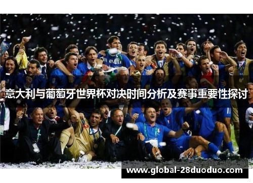 意大利与葡萄牙世界杯对决时间分析及赛事重要性探讨