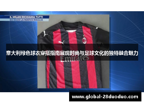 意大利绿色球衣穿搭指南展现时尚与足球文化的独特融合魅力