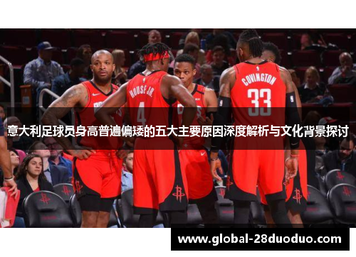 意大利足球员身高普遍偏矮的五大主要原因深度解析与文化背景探讨