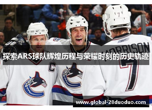 探索ARS球队辉煌历程与荣耀时刻的历史轨迹