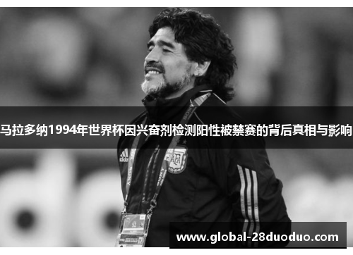 马拉多纳1994年世界杯因兴奋剂检测阳性被禁赛的背后真相与影响