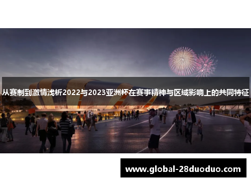 从赛制到激情浅析2022与2023亚洲杯在赛事精神与区域影响上的共同特征