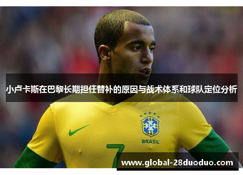 小卢卡斯在巴黎长期担任替补的原因与战术体系和球队定位分析