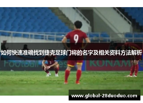 如何快速准确找到捷克足球门将的名字及相关资料方法解析