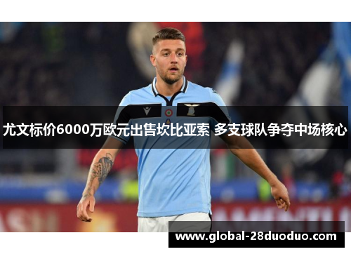尤文标价6000万欧元出售坎比亚索 多支球队争夺中场核心